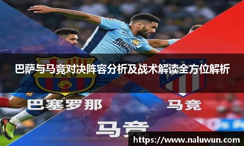 巴萨与马竞对决阵容分析及战术解读全方位解析